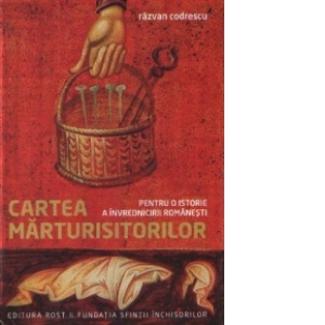 Cartea marturisitorilor. Pentru o istorie a invrednicirii romanesti (hardcover)