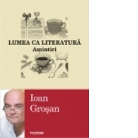Lumea ca literatura. Amintiri