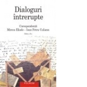 Dialoguri intrerupte: Corespondenta Mircea Eliade-Ioan Petru Culianu