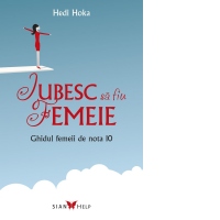 Iubesc sa fiu femeie. Ghidul femeii de nota 10