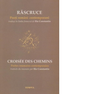 RASCRUCE. Poeti romani contemporani / CROISEE DES CHEMINS. Poetes roumains contemporains (editie bilingva)