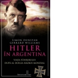 Hitler in Argentina - Viata Fuhrerului dupa al Doilea Razboi Mondial