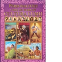 Personalitati care au marcat cultura lumii