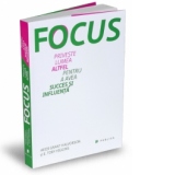 Focus - priveste lumea altfel pentru a avea succes si influenta