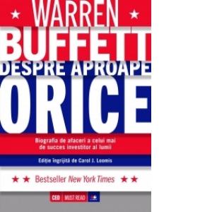 Warren Buffett despre aproape orice - Biografia de afaceri a celui mai de succes investitor al lumii