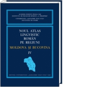 Noul Atlas Lingvistic Roman pe regiuni. Moldova si Bucovina, Vol. IV