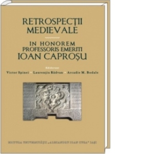 Retrospectii medievale. In honorem Professoris emeriti Ioan Caprosu