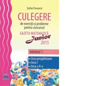 Culegere de exercitii si probleme pentru concursul Gazeta Matematica Junior - Clasa pregatitoare, Clasa I, Clasa a II-a (2015)