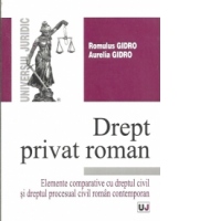 Drept privat roman. Elemente comparative cu dreptul civil si dreptul procesual civil roman contemporan