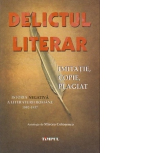 Delictul literar. Imitatie, copie, plagiat. Istoria negativa a literaturii romane 1882-1937
