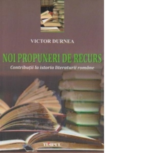 Noi propuneri de recurs. Contributii la istoria literaturii romane