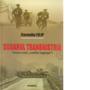 Dosarul Transnistria. Istoria unui conflict inghetat