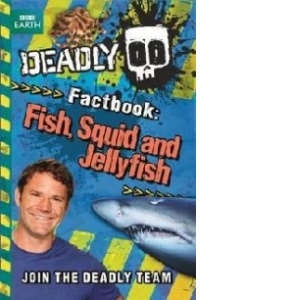 Deadly Factbook 4: Fish, Squid and Jellyfish