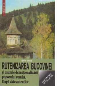 Rutenizarea Bucovinei si cauzele deznationalizarii poporului roman. Dupa date autentice