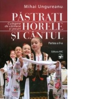 Pastrati horele si cantul: culegere de cantece si jocuri, partea a II-a