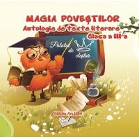 Magia povestilor. Antologie de texte literare clasa a III-a