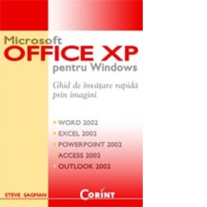 MICROSOFT OFFICE XP PENTRU WINDOWS - GHID DE INVATARE RAPIDA PRIN IMAGINI (Word 2002, Excel 2002, PowerPoint 2002, Acces 2002, Outlook 2002)