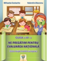 Clasa a IV-a - Ne pregatim pentru Evaluarea Nationala - Teste dupa model european