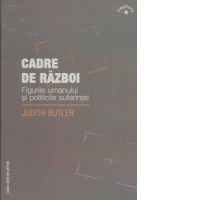 Cadre de razboi. Figurile umanului si politicile suferintei