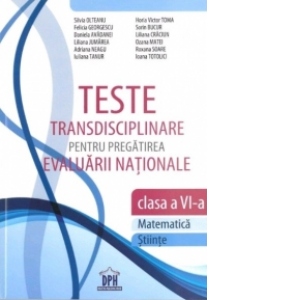 Teste transdisciplinare pentru pregatirea Evaluarii Nationale﻿ - Clasa a VI-a - Matematica, Stiinte