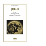 Jihad. Intre Islamul Politic si Califatul Universal