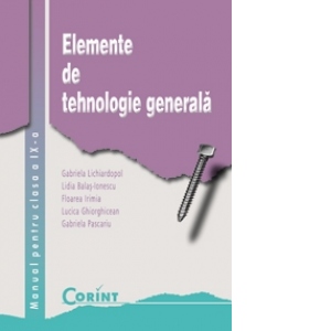 ELEMENTE DE TEHNOLOGIE GENERALA (manual pentru clasa a IX-a)