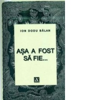 Asa a fost sa fie... (insemnari, evocari, aprecieri critice)