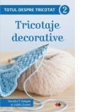 Totul despre tricotat. Tricotaje decorative (vol. 2)