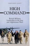 High Command British Military Leadership in The Iraq and Afganistan War