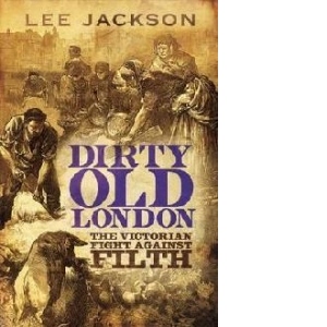 Dirty Old London - The Victorian Fight Against Filth