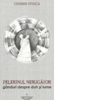 Pelerinul nerugator. Ganduri despre duh si lume