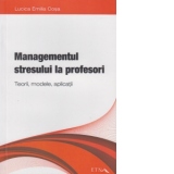 Managementul stresului la profesori. Teorii, modele, aplicatii