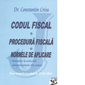 Codul fiscal. Procedura fiscala. Normele de aplicare. Text actualizat pana la 23.02.2015