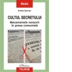 Cultul secretului. Mecanismele cenzurii in presa comunista