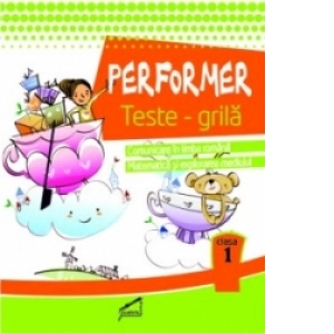 Performer. Teste grila - Clasa I. Comunicare in limba romana, Matematica si explorarea mediului