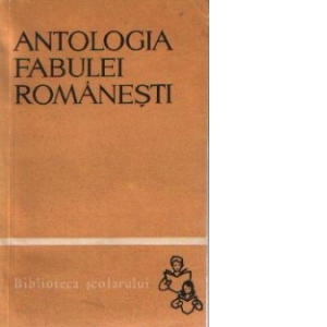 Antologia fabulei romanesti - De la inceputuri pana in zilele noastre