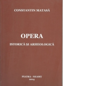 Constantin Matasa. Opera istorica si arheologica