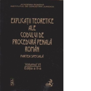 Explicatii teoretice ale Codului de procedura penala roman. Partea speciala,Volumul VI(editia a II-a)