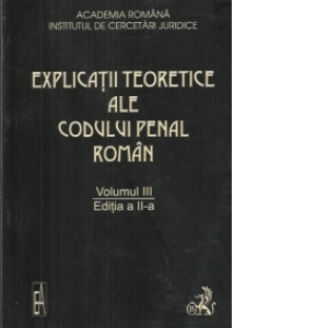 Explicatiile teoretice ale Codului penal roman(editia a II-a) (volumul 3)