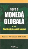 Spre o moneda globala. Vol.3. Realitati si constrangeri