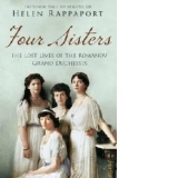 Four Sisters - The Lost Lives of the Romanov Grand Duchesses