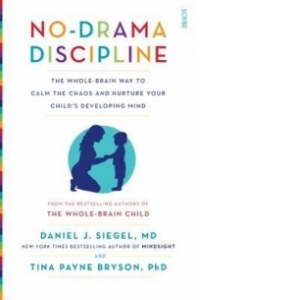 No-Drama Discipline - The Whole-Brain Way to Calm the Chaos and Nurture Your Childs Developing Mind