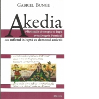 Akedia. Plictiseala si terapia ei dupa avva Evagrie Ponticul sau sufletul in lupta cu demonul amiezii (editia a III-a)