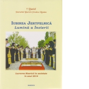 Iubirea Jertfelnica - Lumina a Invierii.  Lucrarea Bisericii in societate in anul 2014