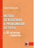 METODE DE REZOLVARE A PROBLEMELOR DE FIZICA. VOL. III. ELECTRICITATE SI MAGNETISM
