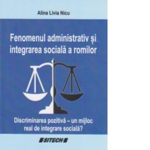 Fenomenul administrativ si integrarea sociala a romilor. Discriminarea pozitiva - un mijloc real de integrare sociala?