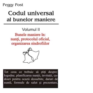 Codul universal al bunelor maniere -  vol. 2 - Bunele maniere in : nunti,protocolul oficial, organizarea sindrofiilor