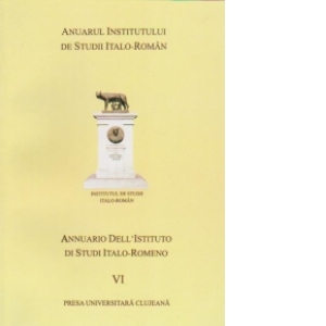 ANUARUL INSTITUTULUI ITALO-ROMAN / ANNUARIO DELL INSTITUTO DI STUDI ITALO-ROMENO (Volumul VI)