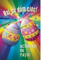 Hai sa dam cioc! Activitati de Paste - Invata despre Paste prin lectura, teste si joc!