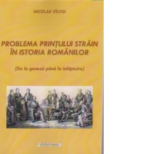 Problema printului strain in istoria romanilor (De la geneza pana la infaptuire)